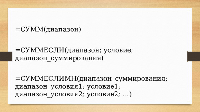 =СУММ(диапазон) =СУММЕСЛИ(диапазон; условие; диапазон_суммирования) =СУММЕСЛИМН(диапазон_суммирования; диапазон_условия1; условие1; диапазон_условия2; условие2; …) 
