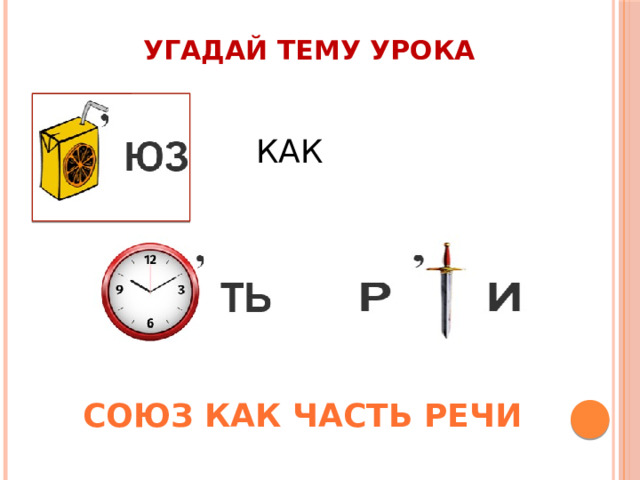 Угадай тему урока КАК Союз как часть речи 