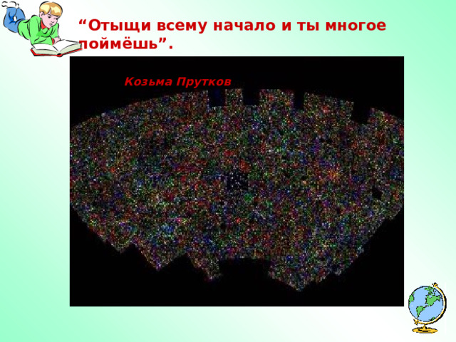 “ Отыщи всему начало и ты многое поймёшь”.        Козьма Прутков  