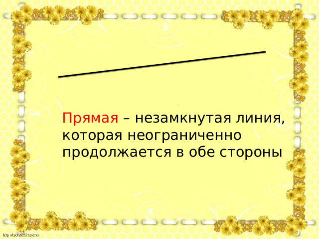 Прямая – незамкнутая линия, которая неограниченно продолжается в обе стороны 