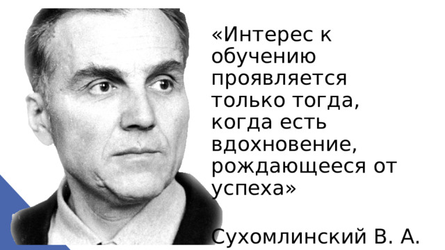 «Интерес к обучению проявляется только тогда, когда есть вдохновение, рождающееся от успеха»  Сухомлинский В. А. 