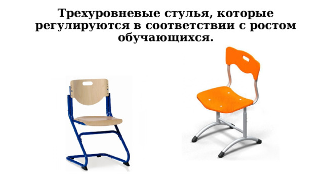 Трехуровневые стулья, которые регулируются в соответствии с ростом обучающихся. 