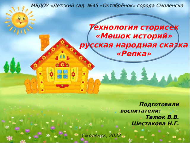 МБДОУ «Детский сад №45 «Октябрёнок» города Смоленска Технология сторисек «Мешок историй» русская народная сказка «Репка» Подготовили воспитатели: Талюк В.В.  Шестакова Н.Г. Смоленск, 2022 