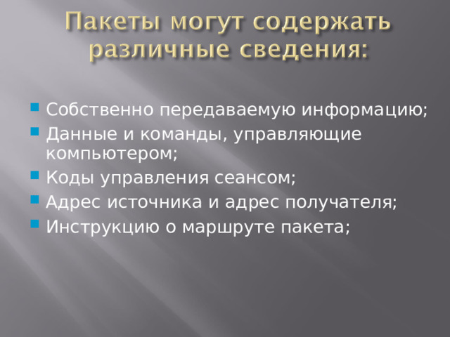 Собственно передаваемую информацию; Данные и команды, управляющие компьютером; Коды управления сеансом; Адрес источника и адрес получателя; Инструкцию о маршруте пакета; 12 