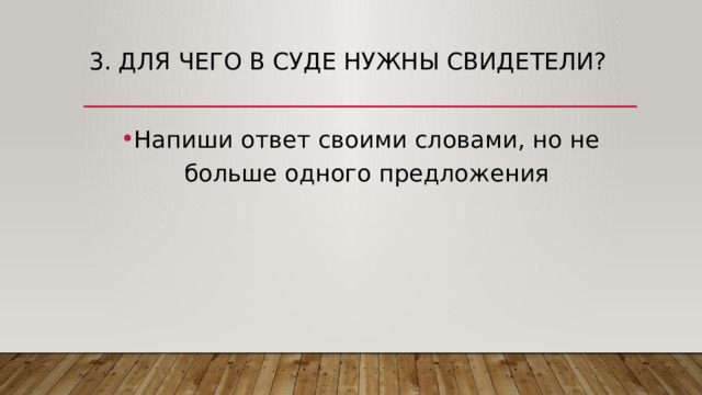 3. Для чего в суде нужны свидетели? Напиши ответ своими словами, но не больше одного предложения 
