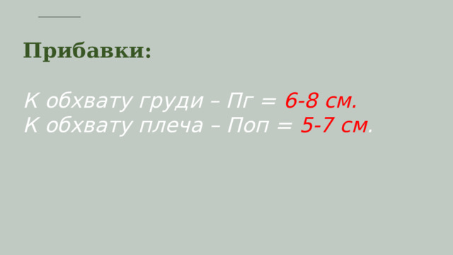 Прибавки:  К обхвату груди – Пг = 6-8 см. К обхвату плеча – Поп = 5-7 см .  