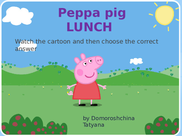 Peppa pig  LUNCH Watch the cartoon and then choose the correct answer by Domoroshchina Tatyana 