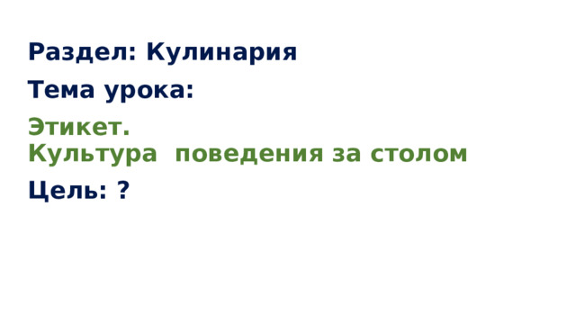  Раздел: Кулинария   Тема урока:   Этикет.  Культура поведения за столом   Цель: ? 