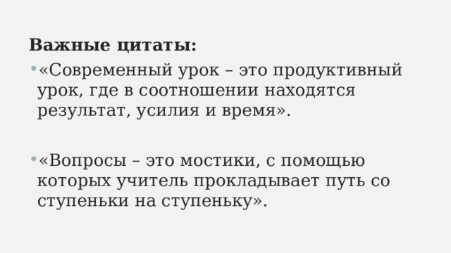 Важные цитаты: «Современный урок – это продуктивный урок, где в соотношении находятся результат, усилия и время». «Вопросы – это мостики, с помощью которых учитель прокладывает путь со ступеньки на ступеньку». 