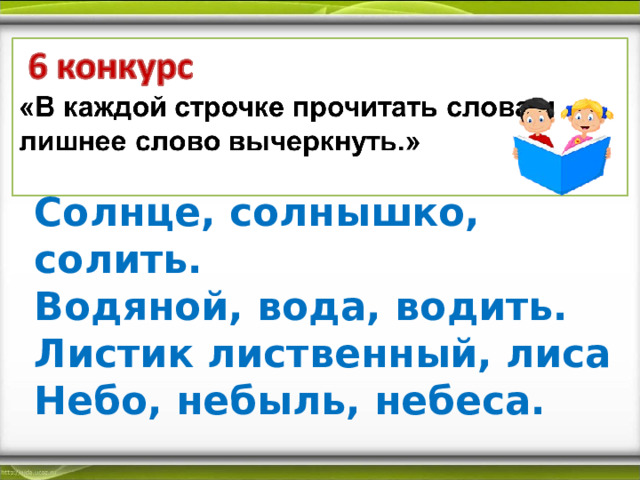 Солнце, солнышко, солить. Водяной, вода, водить. Листик лиственный, лиса Небо, небыль, небеса. 