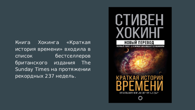 Книга Хокинга «Краткая история времени» входила в список бестселлеров британского издания The Sunday Times на протяжении рекордных 237 недель. 