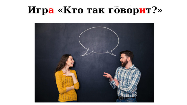  Игр а «Кто так говор и т?» 
