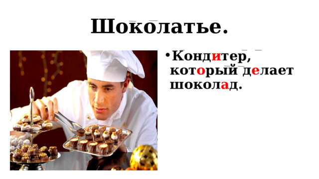 Шоколатье. Конд и тер, кот о рый д е лает шокол а д.  
