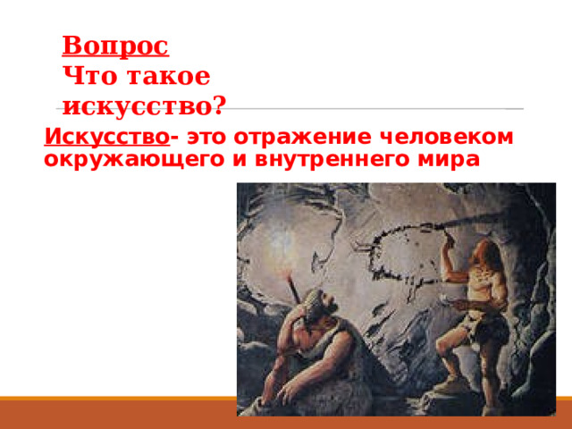 Вопрос Что такое искусство? Искусство - это отражение человеком окружающего и внутреннего мира 