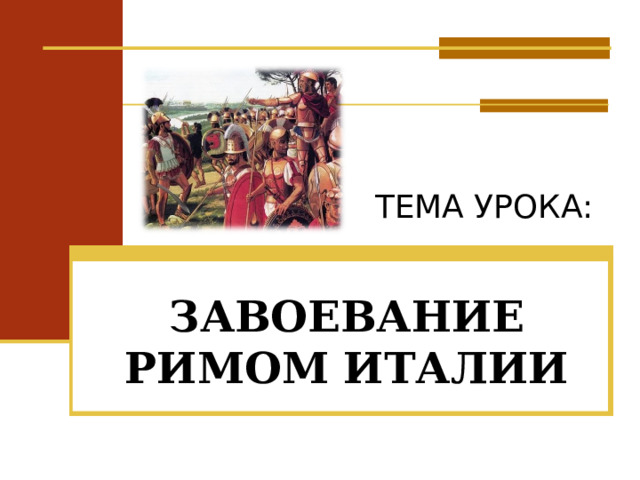 ТЕМА УРОКА: ЗАВОЕВАНИЕ РИМОМ ИТАЛИИ 
