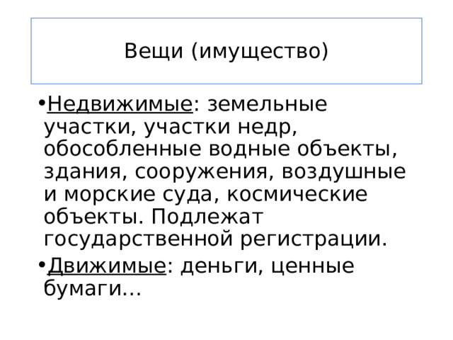 Вещи (имущество) Недвижимые : земельные участки, участки недр, обособленные водные объекты, здания, сооружения, воздушные и морские суда, космические объекты. Подлежат государственной регистрации. Движимые : деньги, ценные бумаги… 