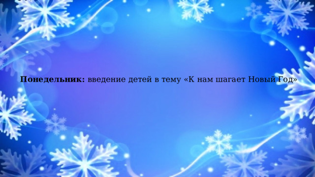Понедельник: введение детей в тему «К нам шагает Новый Год» 