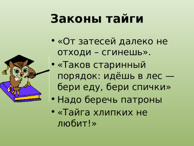 Законы тайги «От затесей далеко не отходи – сгинешь». «Таков старинный порядок: идёшь в лес — бери еду, бери спички» Надо беречь патроны «Тайга хлипких не любит!» 