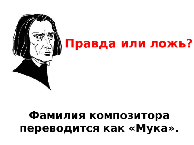 Правда или ложь? Фамилия композитора переводится как «Мука». 