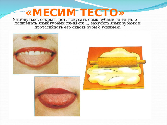 «МЕСИМ ТЕСТО» Улыбнуться, открыть рот, покусать язык зубами та-та-та…; пошлёпать язык губами пя-пя-пя…; закусить язык зубами и протаскивать его сквозь зубы с усилием. 
