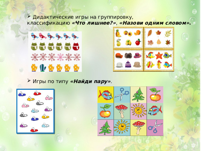  Дидактические игры на группировку, классификацию  «Что лишнее?» ,  «Назови одним словом».  Игры по типу  «Найди пару» .  Игры по типу  «Найди пару» .  Игры по типу  «Найди пару» . 