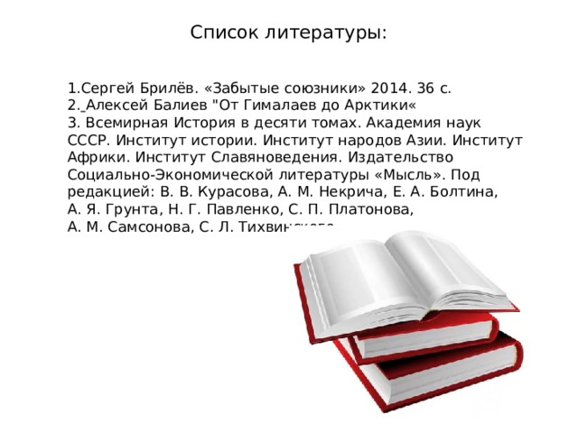 Список литературы:    1.Сергей Брилёв. «Забытые союзники» 2014. 36 с. 2.  Алексей Балиев 
