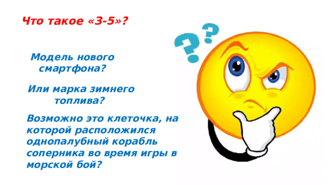Что такое «З-5»? Модель нового смартфона? Или марка зимнего топлива? Возможно это клеточка, на которой расположился однопалубный корабль соперника во время игры в морской бой? 