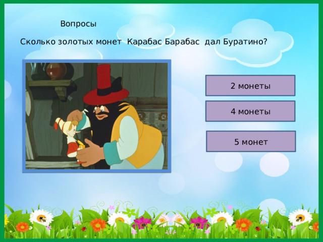 Вопросы Сколько золотых монет Карабас Барабас дал Буратино? 2 монеты 4 монеты 5 монет 