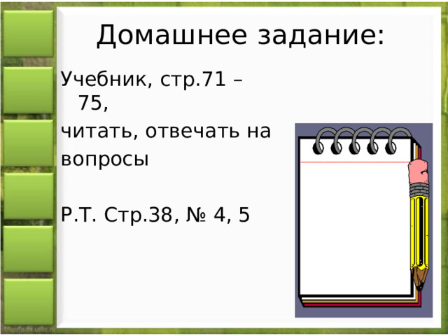 Домашнее задание: Учебник, стр.71 – 75, читать, отвечать на вопросы Р.Т. Стр.38, № 4, 5 