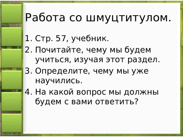 Работа со шмуцтитулом. Стр. 57, учебник. Почитайте, чему мы будем учиться, изучая этот раздел. Определите, чему мы уже научились. На какой вопрос мы должны будем с вами ответить? 