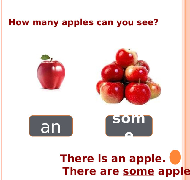  How many apples can you see? an some много одно  There is an apple.  There are some apples . 