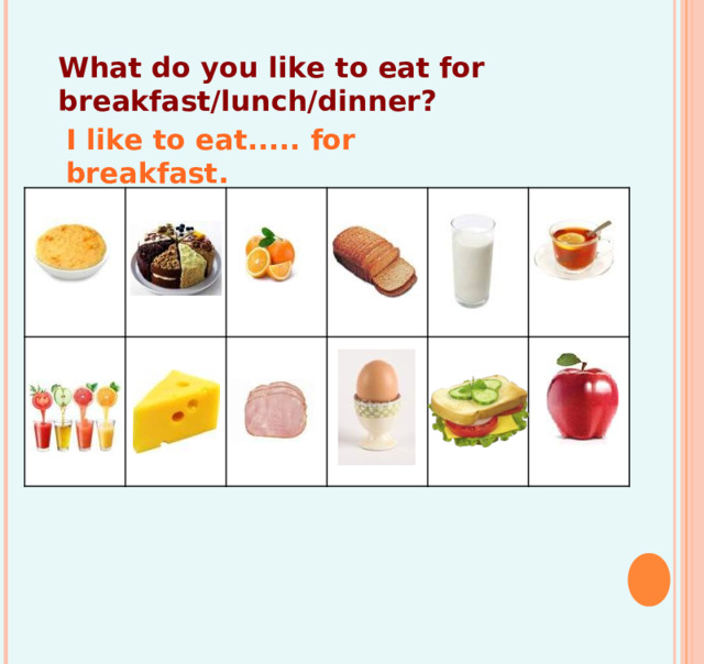 What do you like to eat for breakfast/lunch/dinner? I like to eat..... for breakfast. But I don’t like… 
