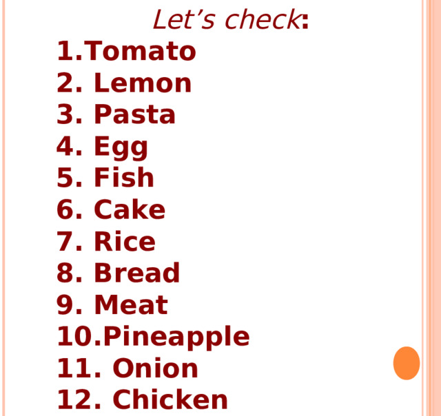 Let’s check : 1.Tomato 2. Lemon 3. Pasta 4. Egg 5. Fish 6. Cake 7. Rice 8. Bread 9. Meat 10.Pineapple 11. Onion 12. Chicken 