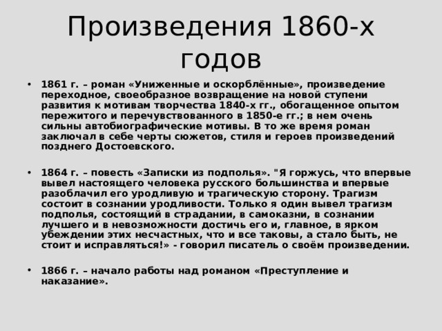 60-е годы Это время формирования Достоевского как православного мыслителя, «почвенника», вынашивающего идею русской самобытности и всечеловечности. Период с 1860 по 1864 г.г. писатель назовёт временем «перерождения убеждений».  Идеология «почвенничества» нашла выражение прежде всего в публицистике. Вместе с братом Фёдор Михайлович выпускал на свои средства журналы «Время» и «Эпоха». 