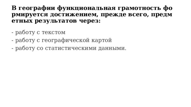 В географии функциональная грамотность формируется достижением, прежде всего, предметных результатов через: - работу с текстом - работу с географической картой - работу со статистическими данными. 
