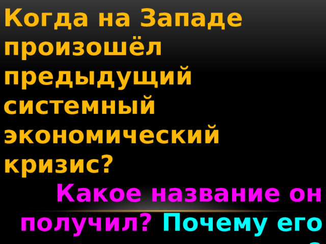 Когда на Западе произошёл предыдущий системный экономический кризис? Какое название он получил? Почему его называют системным? 