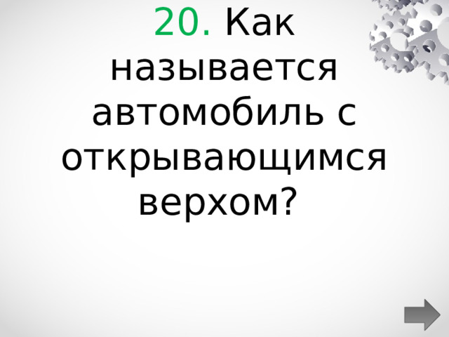 20. Как называется автомобиль с открывающимся верхом?  