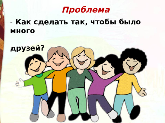  Проблема  Как сделать так, чтобы было много  друзей? 