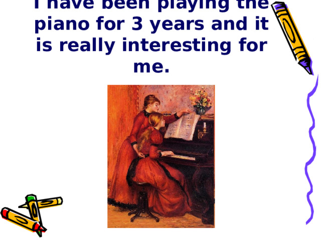 I have been playing the piano for 3 years and it is really interesting for me. 