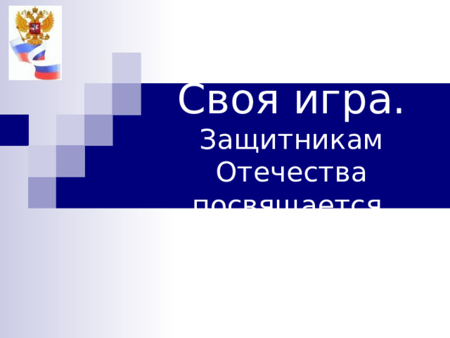 Своя игра.  Защитникам Отечества посвящается. 