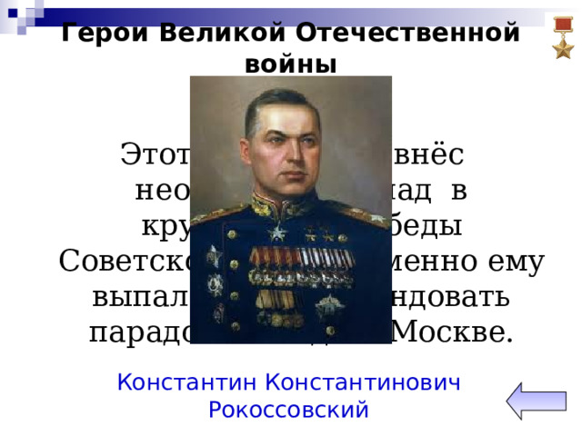 Герои Великой Отечественной войны Этот полководец внёс неоценимый вклад в крупнейшие победы Советской Армии. Именно ему выпала честь командовать парадом Победы в Москве. Константин Константинович Рокоссовский 