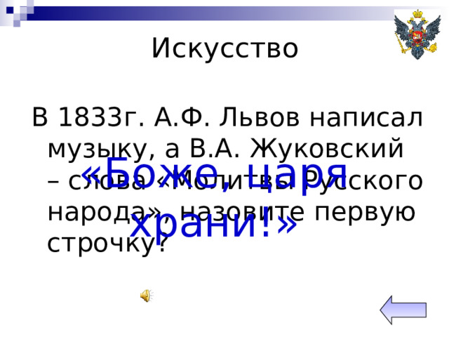Искусство В 1833г. А.Ф. Львов написал музыку, а В.А. Жуковский – слова «Молитвы Русского народа», назовите первую строчку? «Боже, царя храни!» 