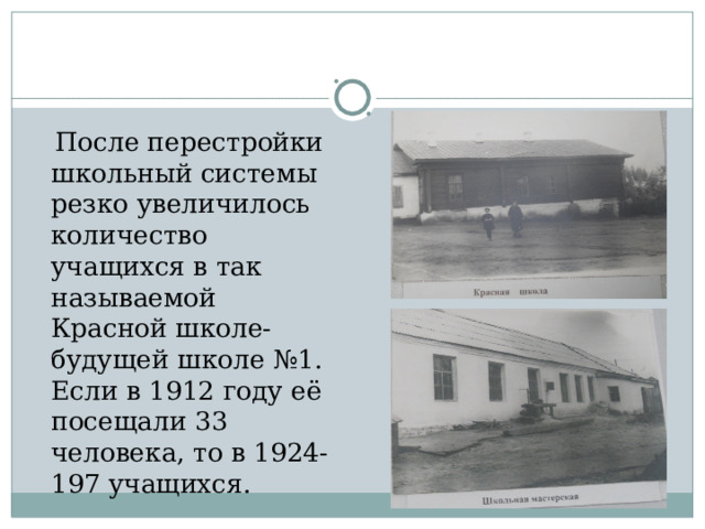  После перестройки школьный системы резко увеличилось количество учащихся в так называемой Красной школе- будущей школе №1. Если в 1912 году её посещали 33 человека, то в 1924-197 учащихся. 