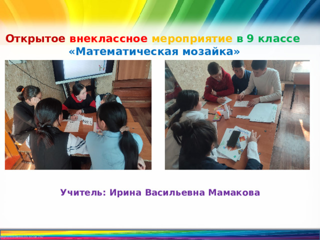Открытое внеклассное  мероприятие в 9 классе «Математическая мозайка» Учитель: Ирина Васильевна Мамакова 