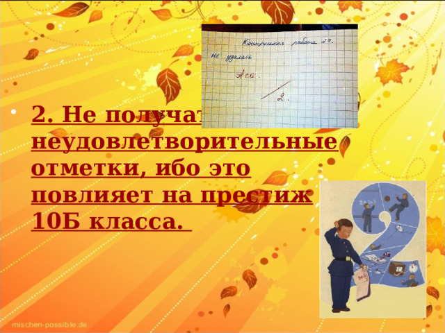 2. Не получать неудовлетворительные отметки, ибо это повлияет на престиж 10Б класса. 