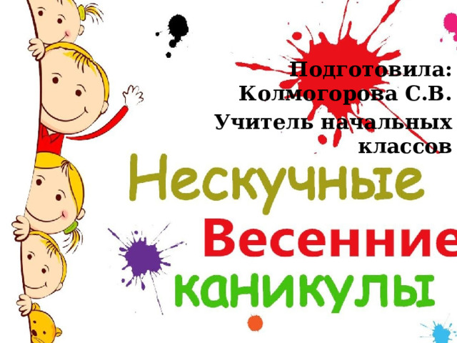 Подготовила: Колмогорова С.В. Учитель начальных классов 