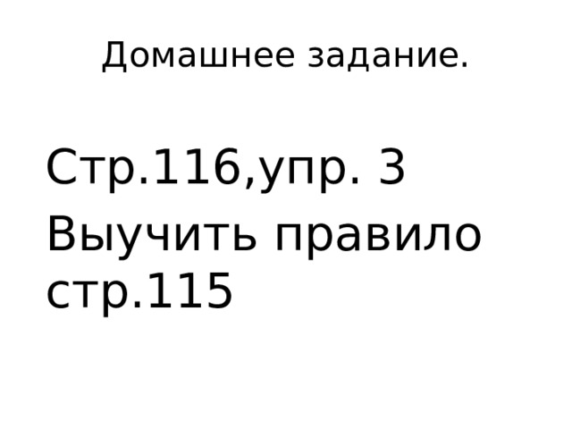 Домашнее задание. Стр.116,упр. 3 Выучить правило стр.115 