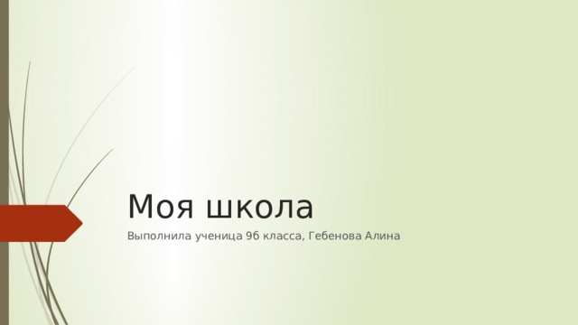 Моя школа Выполнила ученица 9б класса, Гебенова Алина 