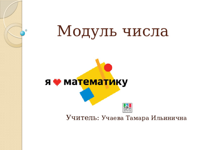 Модуль числа Учитель: Учаева Тамара Ильинична 
