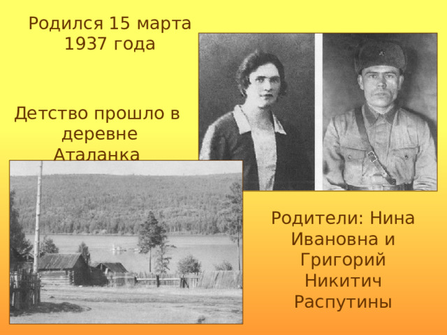 Родился 15 марта 1937 года Детство прошло в деревне Аталанка Родители: Нина Ивановна и Григорий Никитич Распутины 